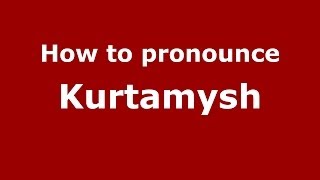 How to pronounce Kurtamysh