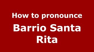 How to pronounce Barrio Santa Rita