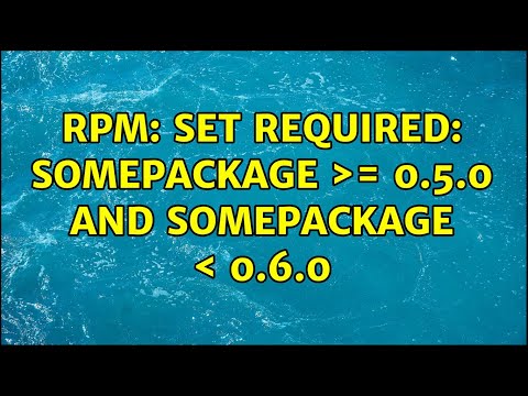 RPM: Set Required: somepackage ＞= 0.5.0 AND somepackage ＜ 0.6.0 (2 Solutions!!)