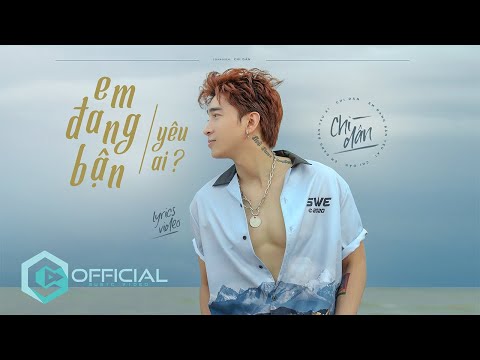 Em đang bận yêu ai? - Chi Dân