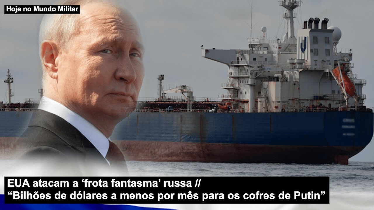 EUA atacam a ‘frota fantasma’ russa – “Bilhões de dólares a menos por mês para os cofres de Putin”