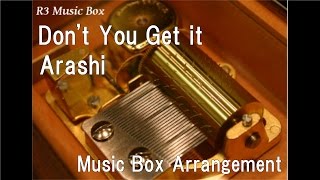 Don&#39;t You Get it/Arashi [Music Box]