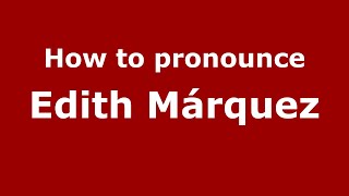 How to pronounce Edith Márquez