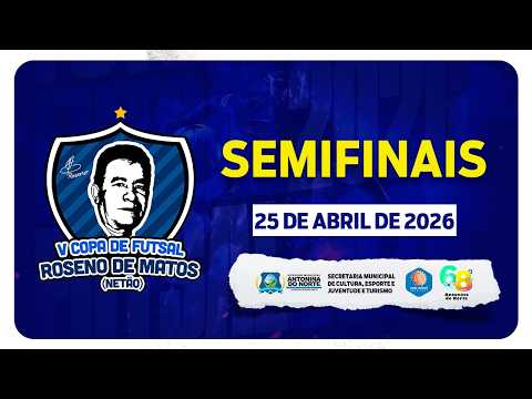 SEMIFINAIS - V Copa de Futsal Roseno de Matos Neto