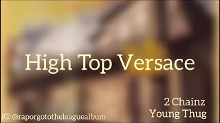 High Top Versace - 2 Chainz Ft. Young Thug (Lyrics)