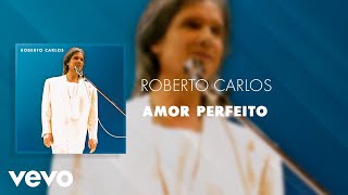 Roberto Carlos - Amor Perfeito (Ao Vivo) (Áudio Oficial)