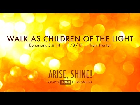 Trent Hunter, "Walk as Children of the Light" - Ephesians 5:8-14