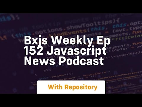 Bxjs weekly ep 152 javascript news podcast