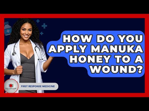 How Do You Apply Manuka Honey to a Wound? - First Response Medicine