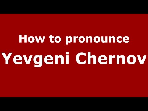 How to pronounce Yevgeni Chernov (Russian/Russia)  - PronounceNames.com