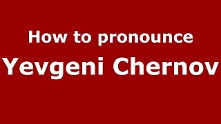 How to pronounce Yevgeni Chernov