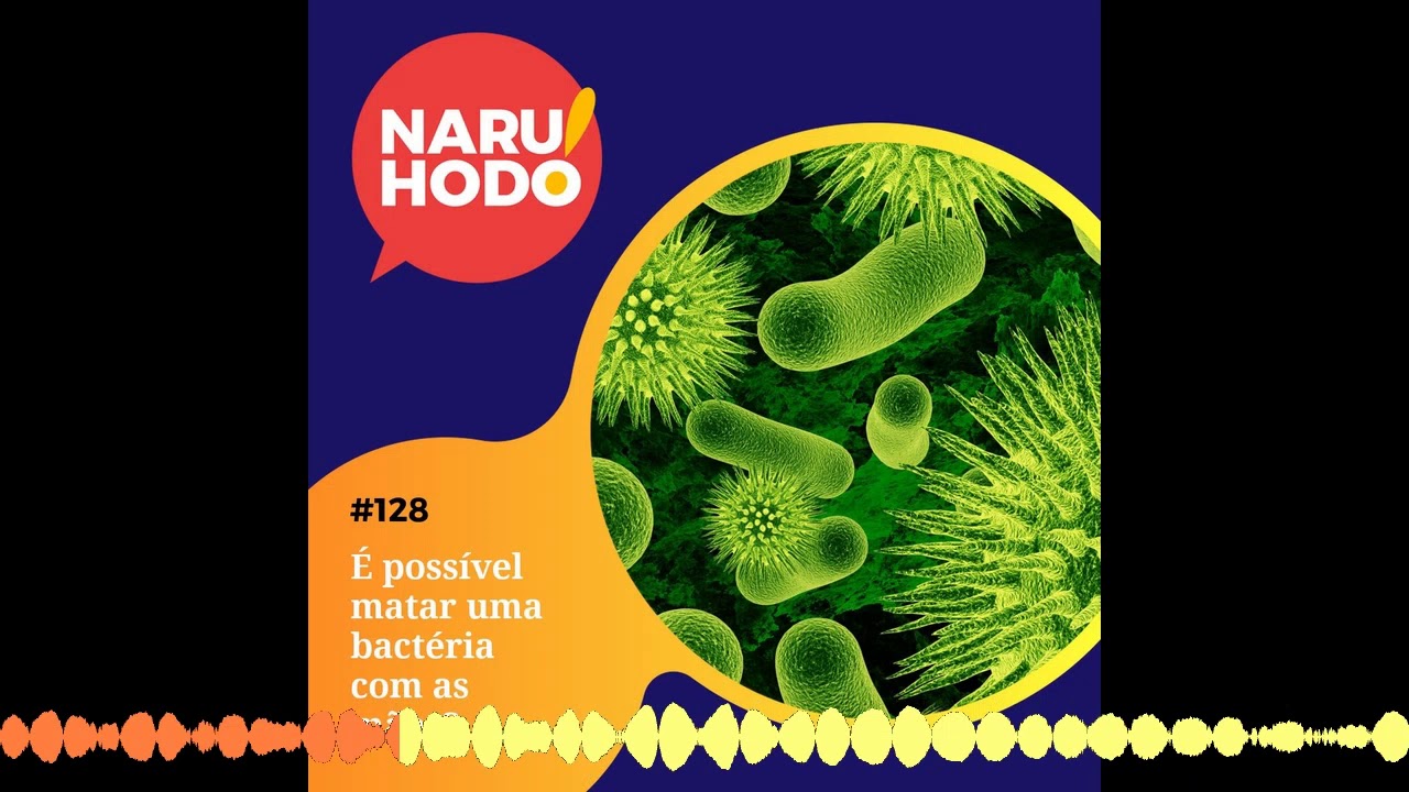 Naruhodo #128 - É possível matar uma bactéria com as mãos?