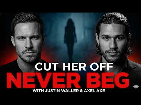 Never Beg Just Cut Her OFF | Justin Waller | Axel Axe