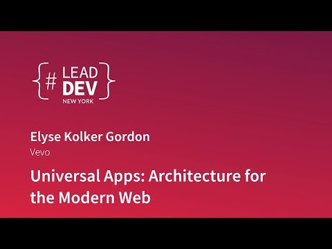 Universal Apps: Architecture for the Modern Web - Elyse Kolker Gordon | #LeadDevNewYork 2018