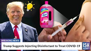 Trump Suggests Injecting Disinfectant to Treat COVID-19