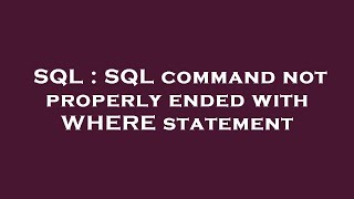 SQL : SQL command not properly ended with WHERE statement