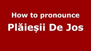 How to pronounce Plăieșii De Jos