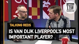 Is Virgil van Dijk Liverpool&#39;s Most Important Player? | TALKING REDS