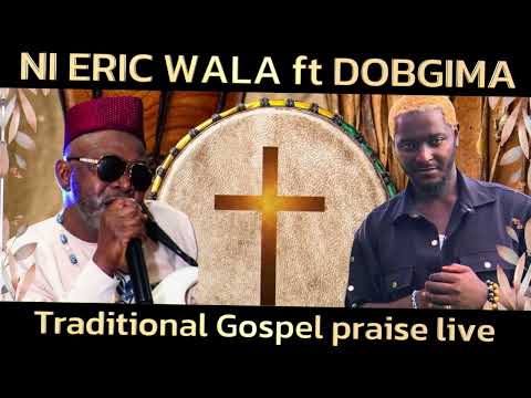 NI ERIC WALA ft DOBGIMA -LIVE TRADITIONAL GOSPEL PRAISE