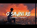 O Sajni Re Slowed Reverb Arijit Singh Laapataa Ladies Ram Sampath Prashant Pandey
