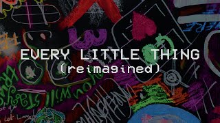 Every Little Thing (Reimagined) | III (Reimagined)