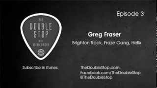 Greg Fraser Interview (Brighton Rock, Fraze Gang, Helix) - The Double Stop Podcast Ep. 3