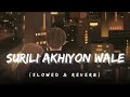 Surili Akhiyon Wale - (Slowed & Reverb) | CBG