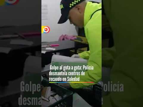 Golpe al gota a gota: Policía desmantela centros de recaudo en Soledad, Atlántico. Le contamos