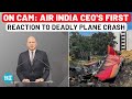 Ahmedabad Plane Crash Air India CEO S First Video Statement Says Can T Answer All Questions