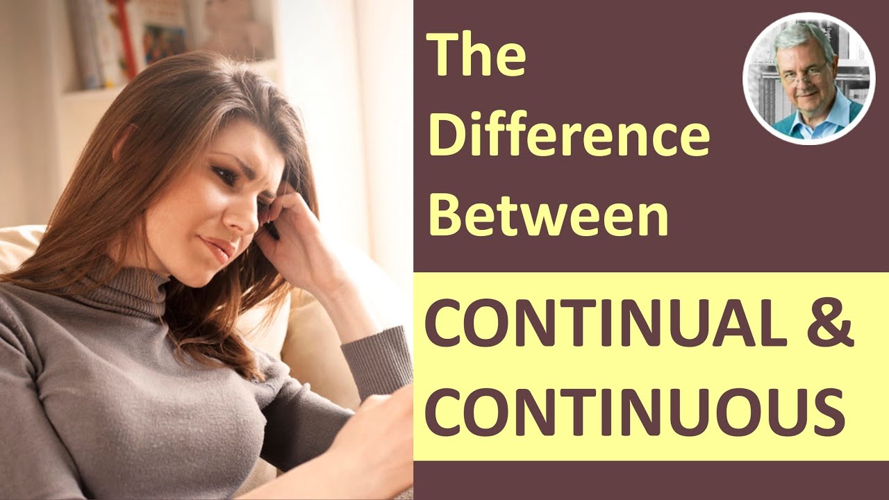 The Difference Between CONTINUAL & CONTINUOUS (4 Examples)