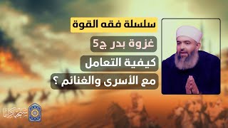 صورة سلسلة فقه القوة | 18 | غزو بدر ج5 : كيفية التعامل مع الأسرى والغنائم