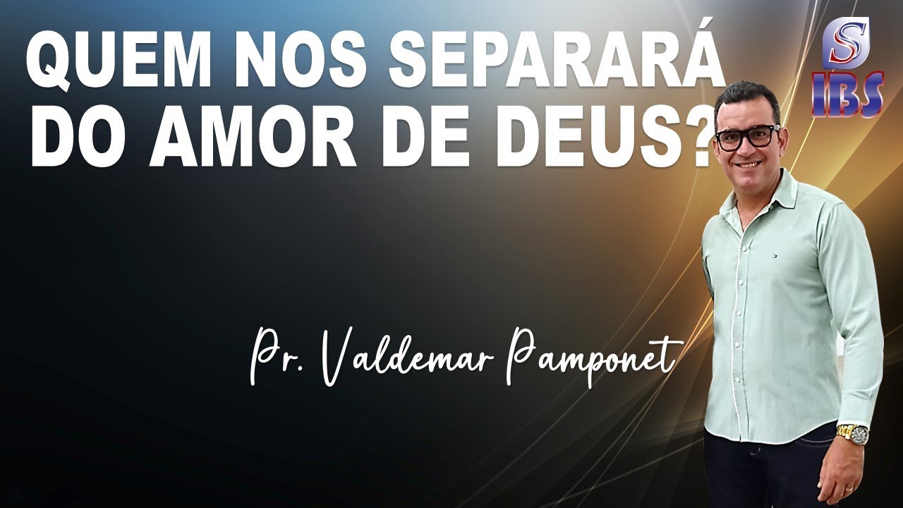 QUEM NOS SEPARARÁ DO AMOR DE DEUS? - Pr. Valdemar Pamponet