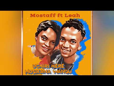 Mostaff ft Leah - Uchiri here Musikana wangu [Official Audio]