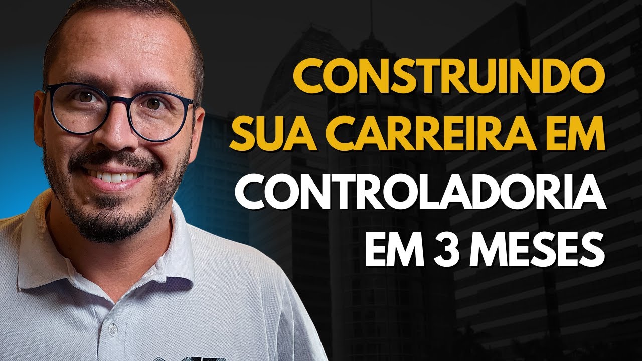 CONSTRUINDO SUA CARREIRA EM CONTROLADORIA EM 3 MESES, MESMO QUE VOCÊ ESTEJA SAINDO DO ZERO!