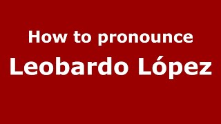 How to pronounce Leobardo López