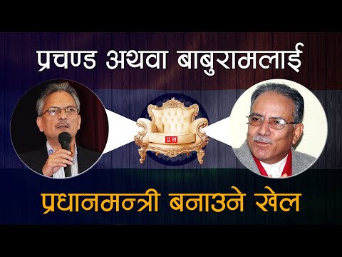 प्रचण्ड अथवा बाबुरामलाई प्रधानमन्त्री बनाउने खेल.... #Currentnews