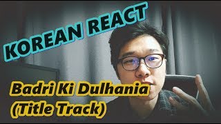 KOREAN REACT ON Badri Ki Dulhania Title Track Varun, Alia, Tanis