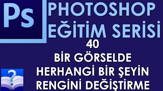 Photoshop - 40 - Bir Görselde Herhangi Bir Şeyin Rengini Değiştirme