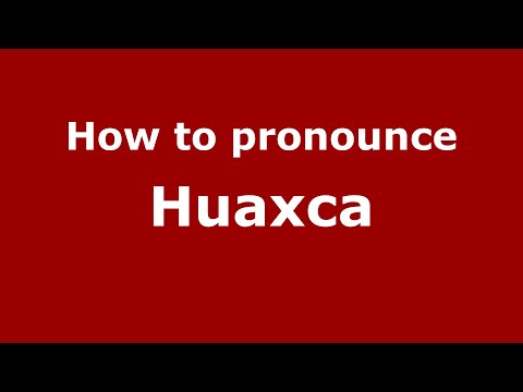How do you say Huaxca in Mexico (Mexican Spanish)? - PronounceNames.com