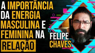 FELIPE CHAVES - A IMPORTÂNCIA DA ENERGIA MASCULINA E FEMININA NA RELAÇÃO | PAPO MILGRAU #198