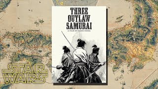 Three Outlaw Samurai - The Hidden Influences Behind Star Wars Episode VIII: The Last Jedi