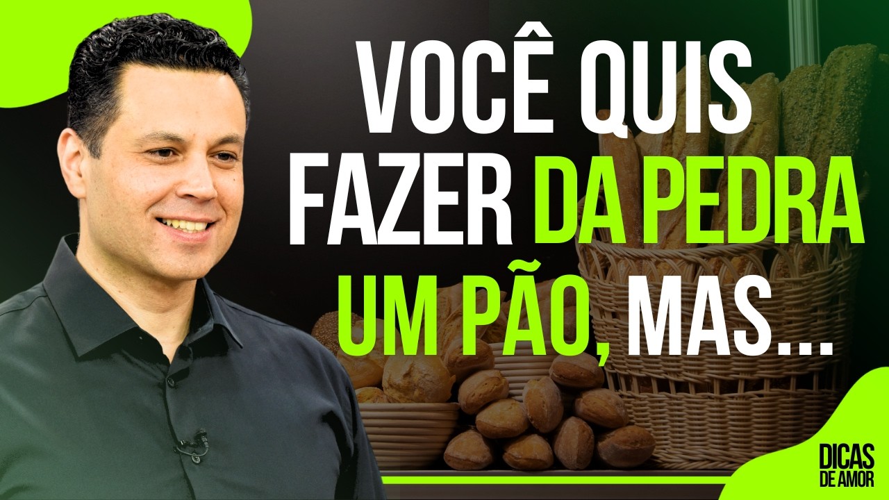 VOCÊ QUIS FAZER DA PEDRA UM PÃO, MAS…