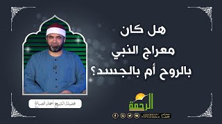 هل كان معراج النبي بالروح أم بالجسد؟ الشيخ أحمد الصباغ