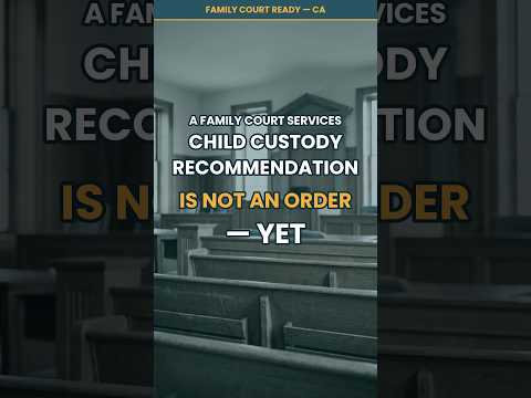 Bad Custody Report? It’s Not an Order — Yet — Family Court Ready California short