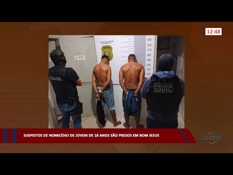 Suspeitos de homicídio de jovem de 18 anos são presos em Bom Jesus 08 05 2023