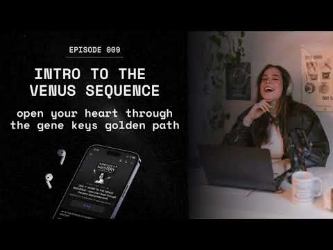 009 🛸 INTRO TO THE VENUS SEQUENCE – open your heart through the gene keys golden path