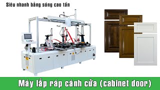 Máy lắp ráp cánh cửa tủ bếp bằng sóng cao tần I Cabinet door assembly
