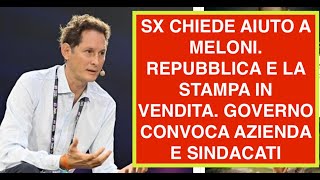 SX CHIEDE AIUTO A MELONI. REPUBBLICA E LA STAMPA IN VENDITA. GOVERNO CONVOCA AZIENDA E SINDACATI