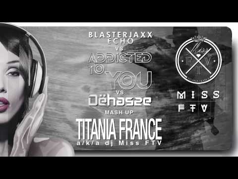 Blasterjaxx - Echo vs Avicii - Addicted To You vs Dehasse-Why Yeah(Titania France aka dj MIss FTV)