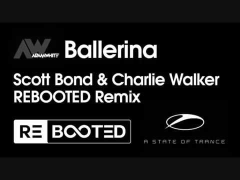 Adam White Feat. Martin Grech - Ballerina (Scott Bond & Charlie Walker REBOOTED Remix) ASOT 686!!